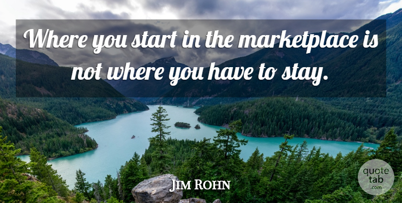 Jim Rohn Quote About Marketplace: Where You Start In The...