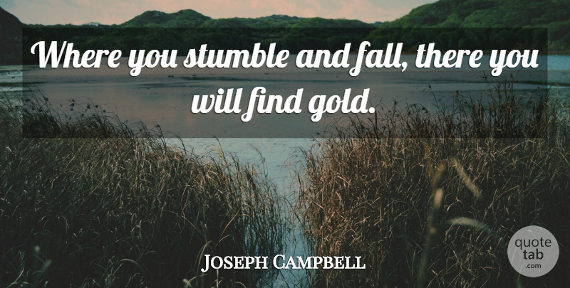 Joseph Campbell Quote About Inspirational, Fall, Gold: Where You Stumble And Fall...