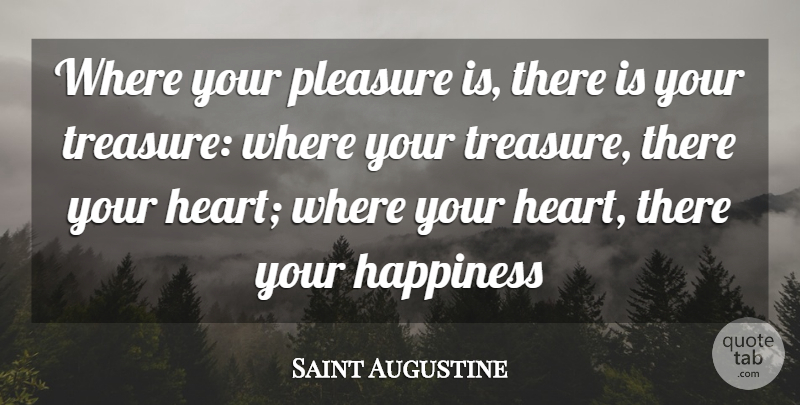 Saint Augustine Quote About Happiness, Heart, Optimism: Where Your Pleasure Is There...
