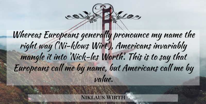Niklaus Wirth Quote About Names, Way, Call Me: Whereas Europeans Generally Pronounce My...