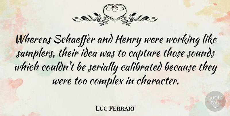 Luc Ferrari Quote About Character, Ideas, Sound: Whereas Schaeffer And Henry Were...