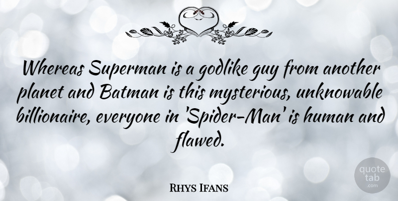 Rhys Ifans Quote About Godlike, Guy, Human, Planet, Unknowable: Whereas Superman Is A Godlike...