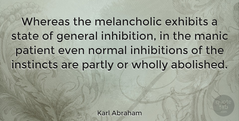 Karl Abraham Quote About Normal, Patient, Instinct: Whereas The Melancholic Exhibits A...
