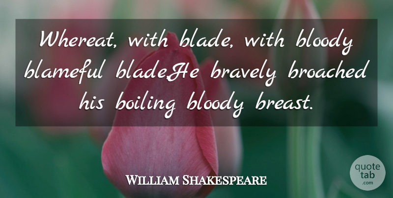 William Shakespeare Quote About Bloody, Boiling, Bravely: Whereat With Blade With Bloody...