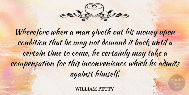 William Petty Quote About Against, Certain, Certainly, Condition, Demand: Wherefore When A Man Giveth...