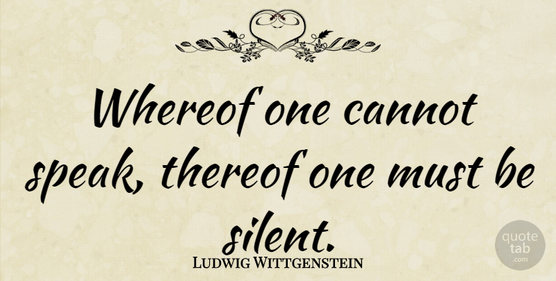 Ludwig Wittgenstein Quote About Philosophy, Philosophical, Silence: Whereof One Cannot Speak Thereof...