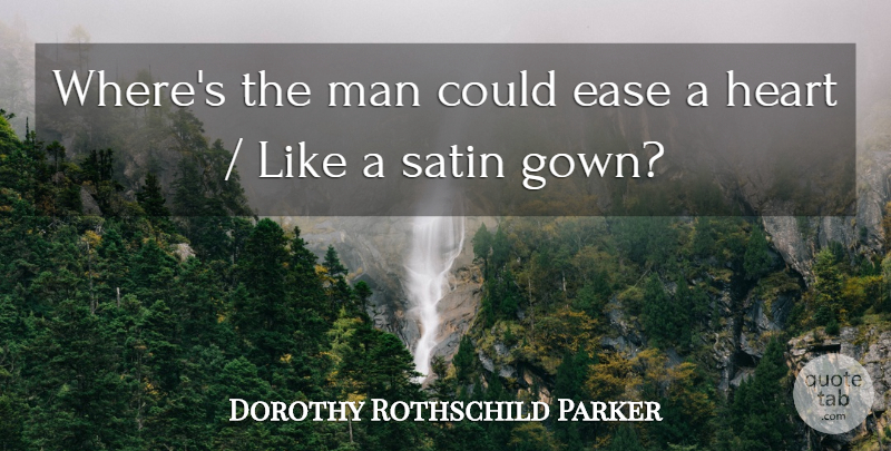 Dorothy Rothschild Parker Quote About Ease, Heart, Man, Satin: Wheres The Man Could Ease...