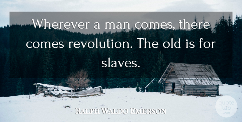 Ralph Waldo Emerson Quote About Men, Revolution, Slave: Wherever A Man Comes There...