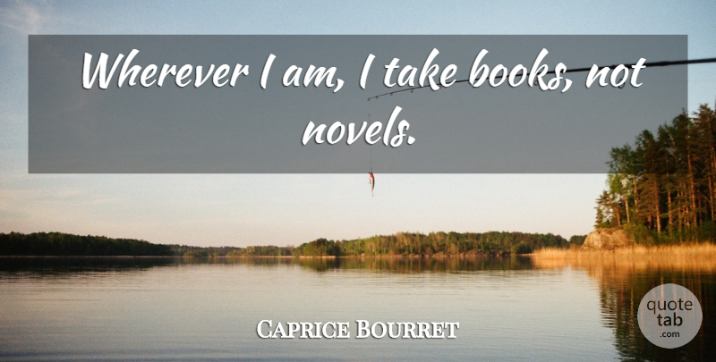 Caprice Bourret Quote About Book, Novel: Wherever I Am I Take...