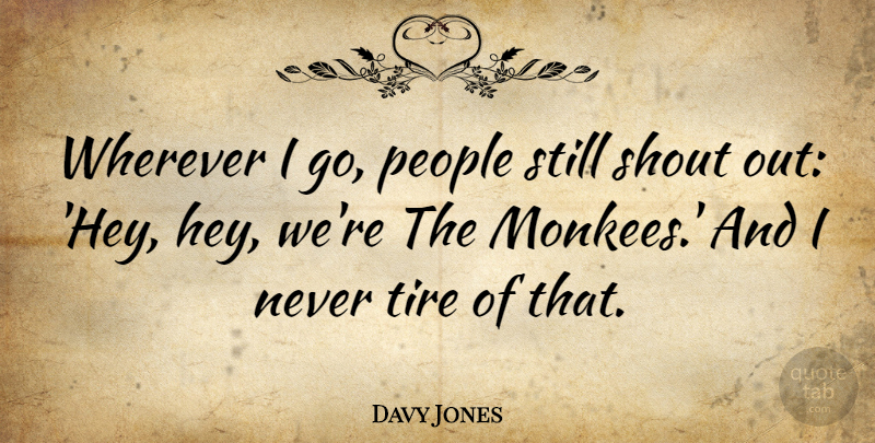 Davy Jones Quote About People, Tire: Wherever I Go People Still...