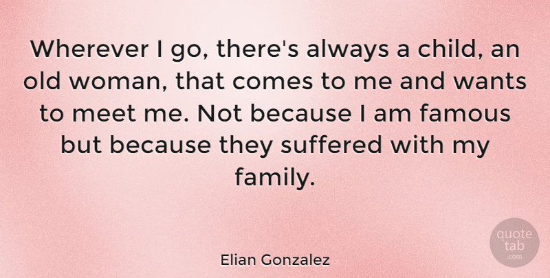 Elian Gonzalez Quote About Family, Famous, Meet, Suffered, Wants: Wherever I Go Theres Always...