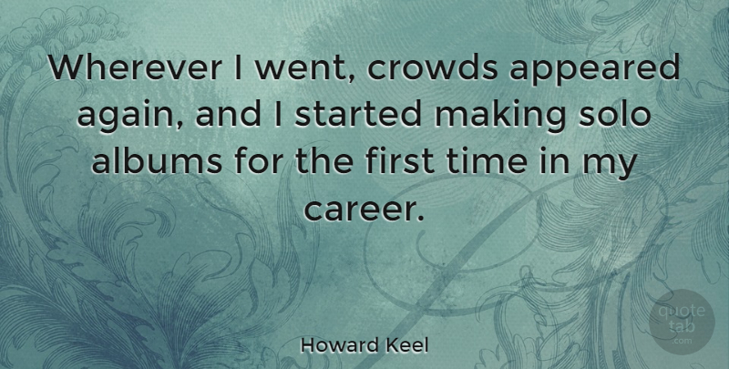Howard Keel Quote About Careers, Albums, Crowds: Wherever I Went Crowds Appeared...