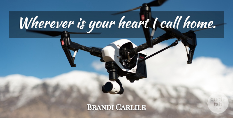Brandi Carlile Quote About Home, Heart: Wherever Is Your Heart I...