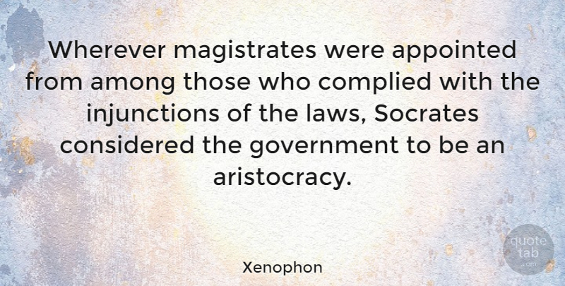 Xenophon Quote About Among, Appointed, Considered, Government, Socrates: Wherever Magistrates Were Appointed From...
