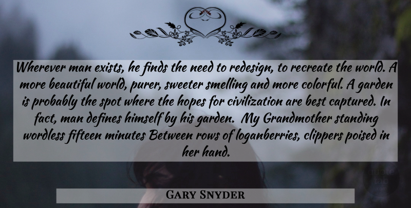 Gary Snyder Quote About Beautiful, Grandmother, Men: Wherever Man Exists He Finds...