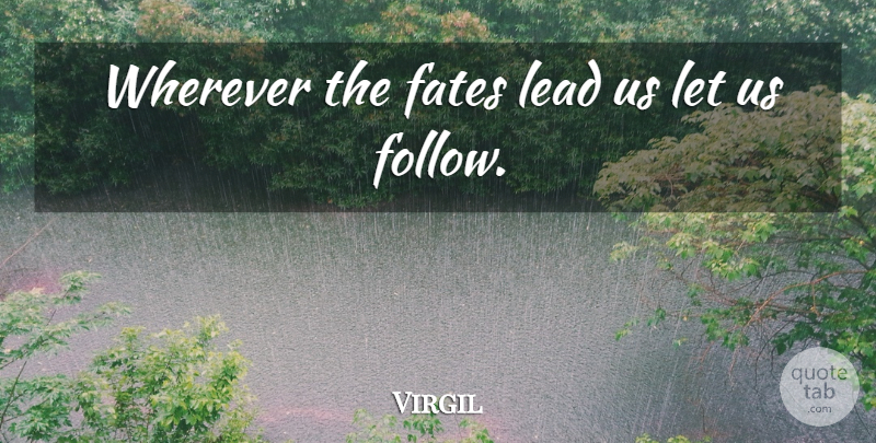 Virgil Quote About Fates: Wherever The Fates Lead Us...