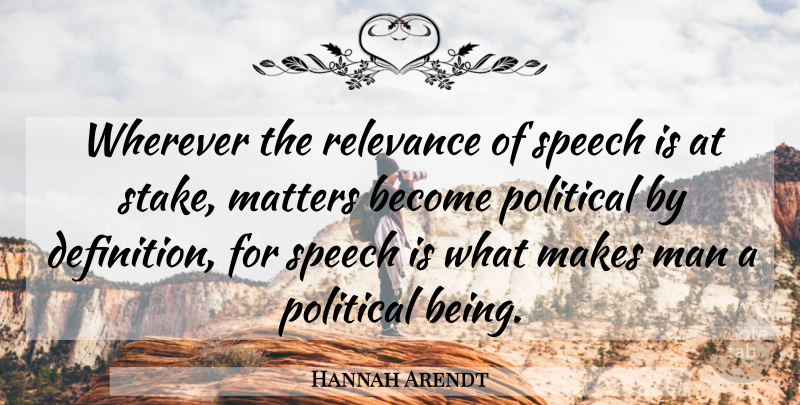 Hannah Arendt Quote About Men, Political, Definitions: Wherever The Relevance Of Speech...