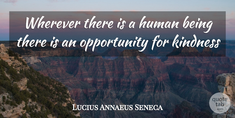 Lucius Annaeus Seneca Quote About Human, Kindness, Opportunity, Wherever: Wherever There Is A Human...