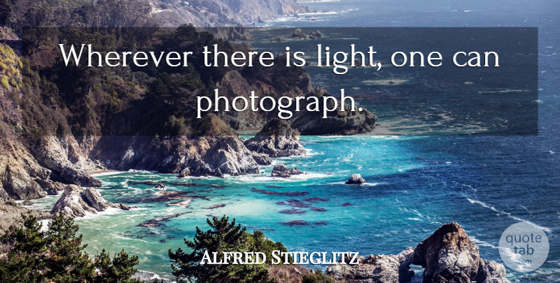Alfred Stieglitz Quote About Photography, Light, Photographer: Wherever There Is Light One...