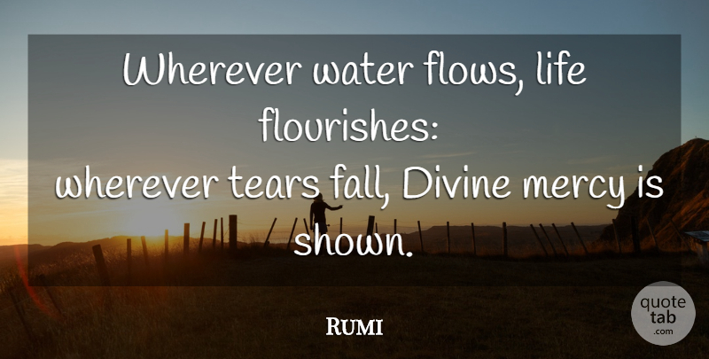Rumi Quote About Fall, Water, Tears: Wherever Water Flows Life Flourishes...