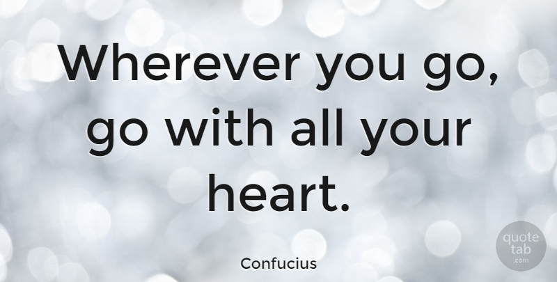 Confucius Quote About Inspirational, Happiness, Graduation: Wherever You Go Go With...