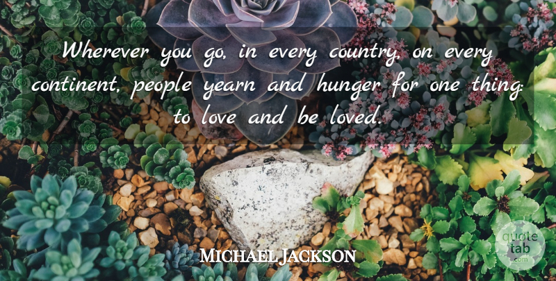 Michael Jackson Quote About Country, People, Hunger: Wherever You Go In Every...