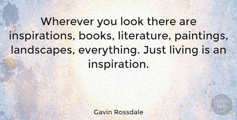 Gavin Rossdale Quote About Book, Inspiration, Literature: Wherever You Look There Are...