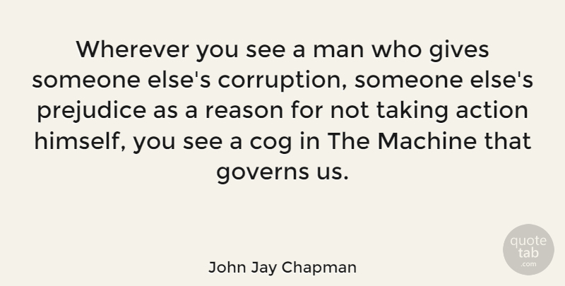 John Jay Chapman Quote About Men, Giving, Machines: Wherever You See A Man...