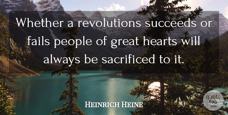 Heinrich Heine Quote About Fails, Great, Hearts, People, Sacrificed: Whether A Revolutions Succeeds Or...