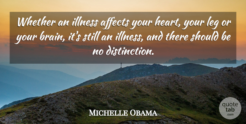 Michelle Obama Quote About Heart, Brain, Legs: Whether An Illness Affects Your...
