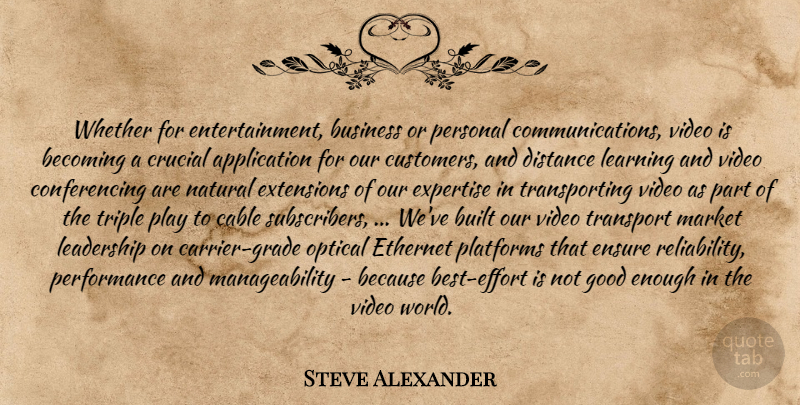 Steve Alexander Quote About Becoming, Built, Business, Cable, Crucial: Whether For Entertainment Business Or...