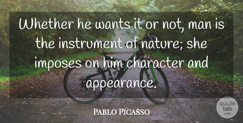 Pablo Picasso Quote About Character, Men, Want: Whether He Wants It Or...