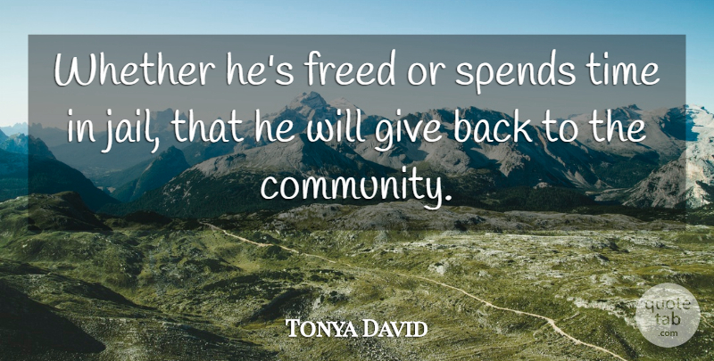 Tonya David Quote About Freed, Spends, Time, Whether: Whether Hes Freed Or Spends...
