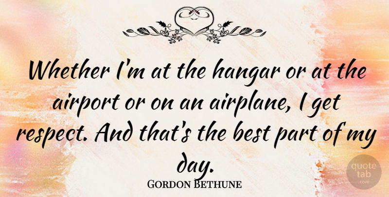 Gordon Bethune Quote About Airplane, Airports: Whether Im At The Hangar...
