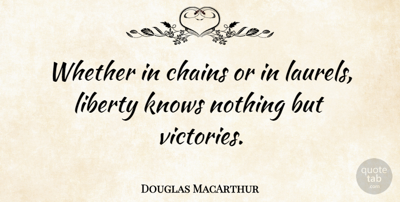 Douglas MacArthur Quote About Victory, Liberty, Laurels: Whether In Chains Or In...