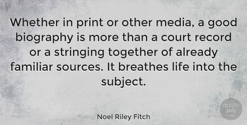 Noel Riley Fitch Quote About Biography, Court, Familiar, Good, Life: Whether In Print Or Other...