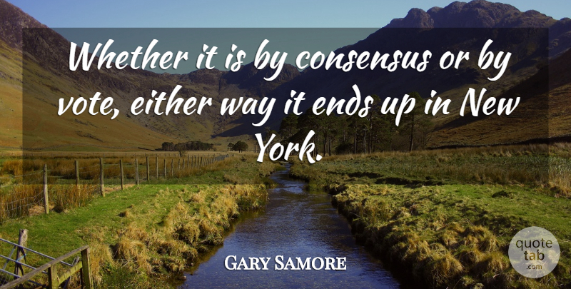 Gary Samore Quote About Consensus, Either, Ends, Voting, Whether: Whether It Is By Consensus...