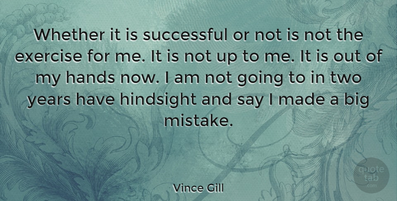 Vince Gill Quote About Mistake, Successful, Exercise: Whether It Is Successful Or...