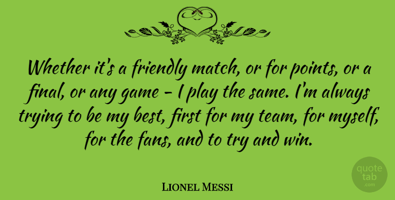 Lionel Messi Quote About Sports, Team, Winning: Whether Its A Friendly Match...