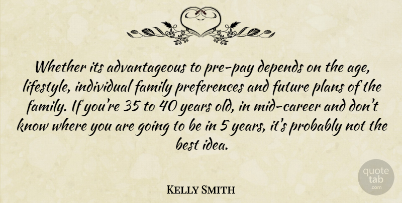 Kelly Smith Quote About Best, Depends, Family, Future, Individual: Whether Its Advantageous To Pre...