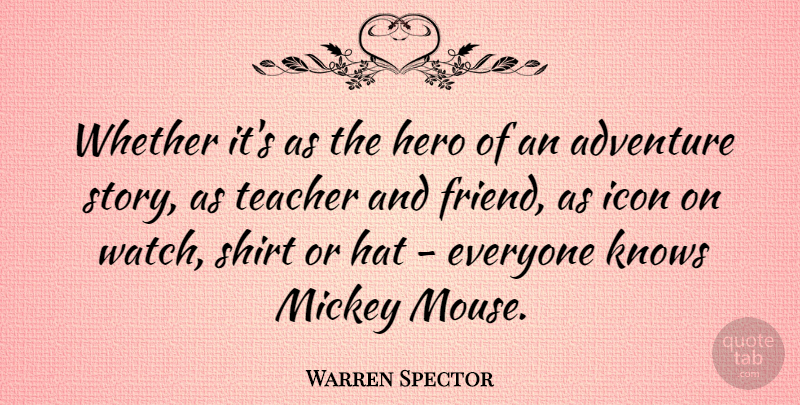 Warren Spector Quote About Hat, Icon, Knows, Mickey, Shirt: Whether Its As The Hero...