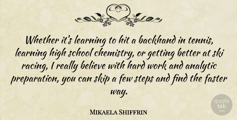 Mikaela Shiffrin Quote About Analytic, Believe, Faster, Few, Hard: Whether Its Learning To Hit...