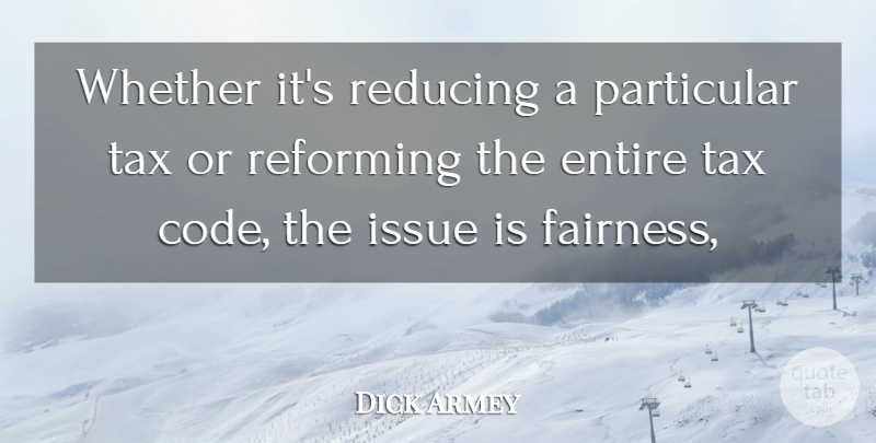 Dick Armey Quote About Entire, Issue, Particular, Reducing, Reforming: Whether Its Reducing A Particular...
