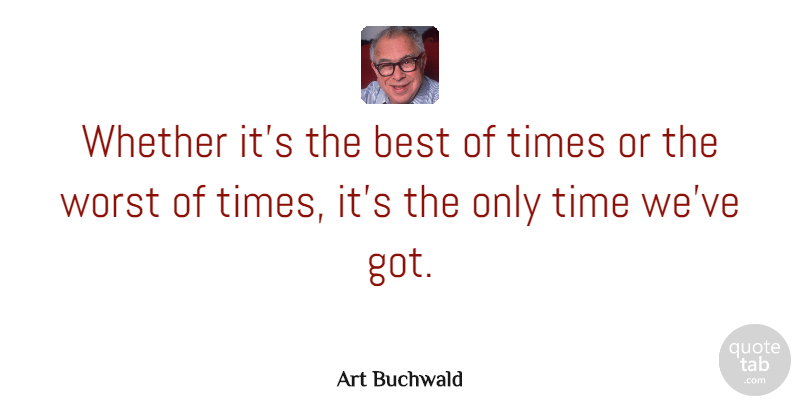 Art Buchwald Quote About Inspirational, Time, Acceptance: Whether Its The Best Of...