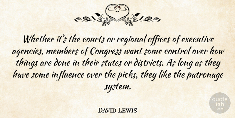 David Lewis Quote About Congress, Control, Courts, Executive, Influence: Whether Its The Courts Or...