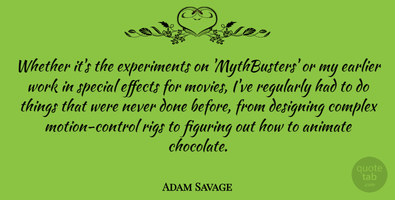 Adam Savage Quote About Design, Chocolate, Special: Whether Its The Experiments On...