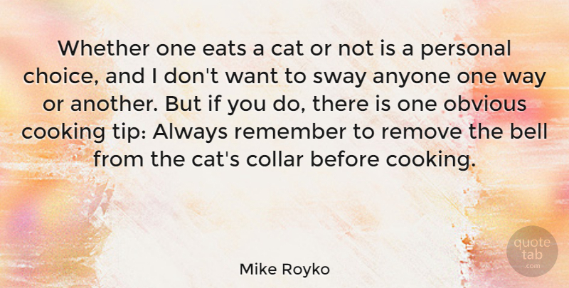 Mike Royko Quote About Cat, Choices, Cooking: Whether One Eats A Cat...