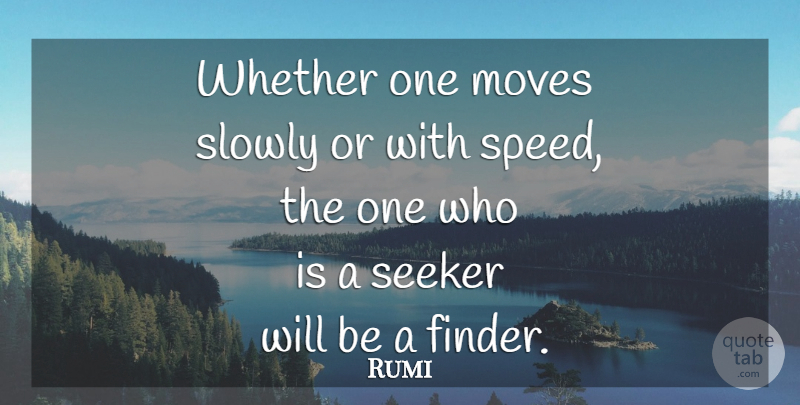 Rumi Quote About Moving, Speed, Seekers: Whether One Moves Slowly Or...