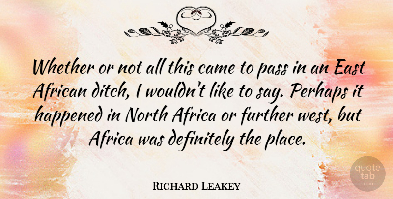 Richard Leakey Quote About West, East, North Africa: Whether Or Not All This...