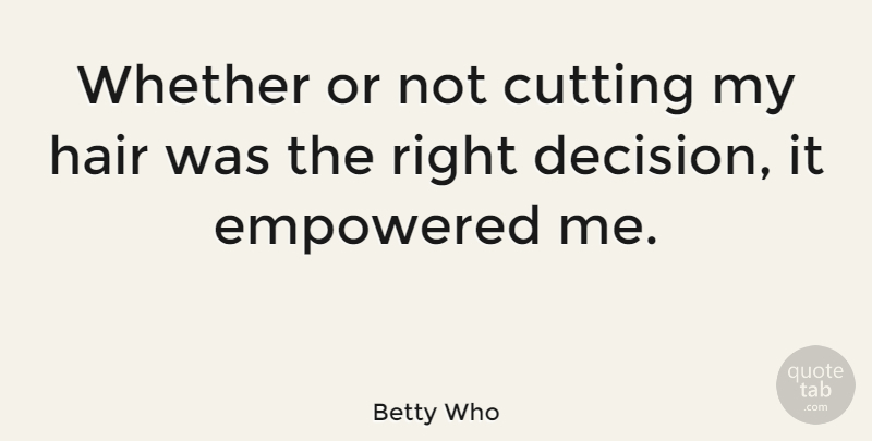 Betty Who Quote About Cutting, Hair, Decision: Whether Or Not Cutting My...